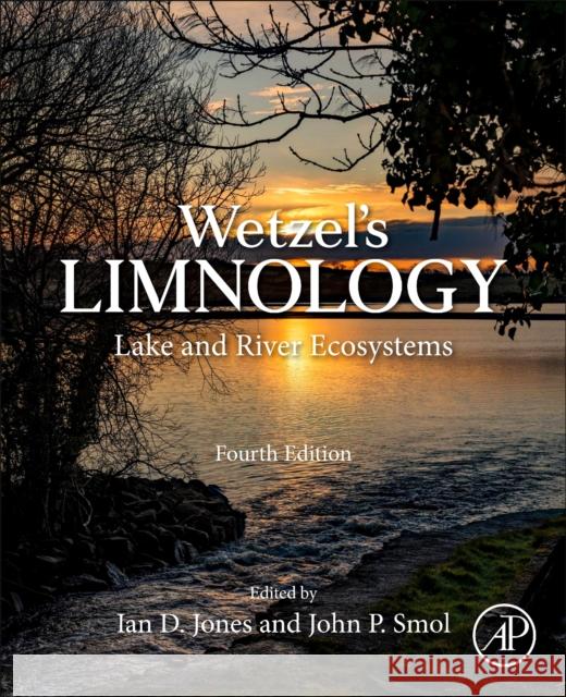 Wetzel's Limnology: Lake and River Ecosystems John Smol Ian Jones 9780128227015 Elsevier Science Publishing Co Inc