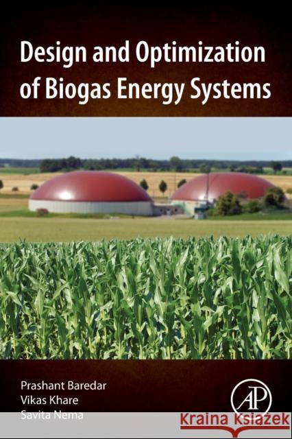 Design and Optimization of Biogas Energy Systems Prashant Baredar Vikas Khare Savita Nema 9780128227183