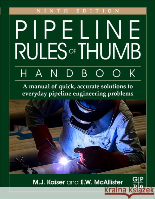 Pipeline Rules of Thumb Handbook: A Manual of Quick, Accurate Solutions to Everyday Pipeline Engineering Problems E. W. McAllister Mark J. Kaiser 9780128227886 Gulf Professional Publishing