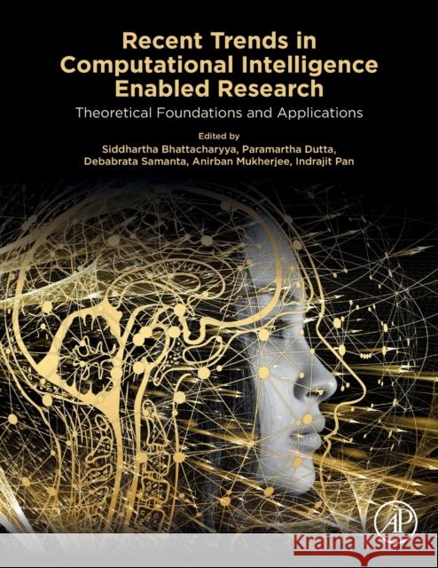 Recent Trends in Computational Intelligence Enabled Research: Theoretical Foundations and Applications Bhattacharyya, Siddhartha 9780128228449 Academic Press