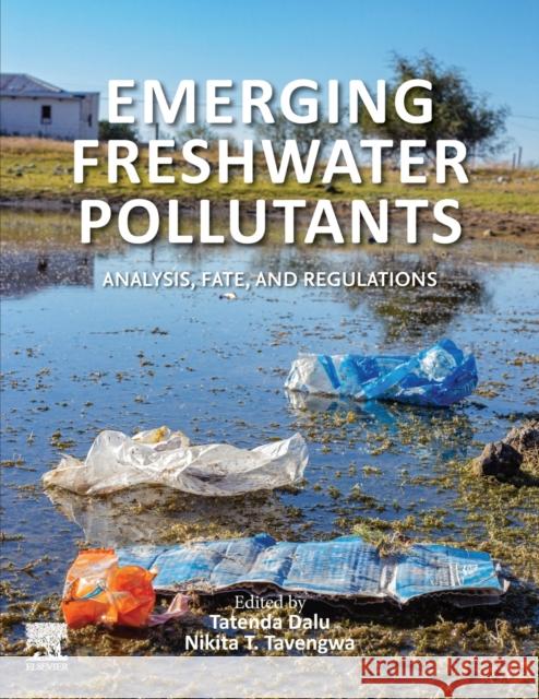 Emerging Freshwater Pollutants: Analysis, Fate and Regulations Nikita Tavengwa Tatenda Dalu 9780128228500 Elsevier