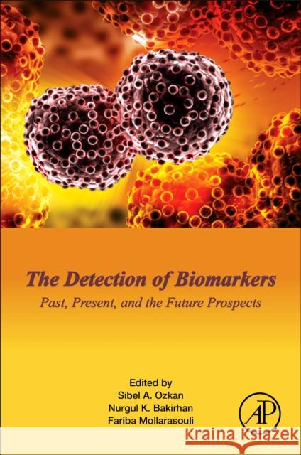 The Detection of Biomarkers: Past, Present and the Future Prospects Sibel A. Ozkan Nurgul K. Bakirhan Fariba Mollaraosouli 9780128228593