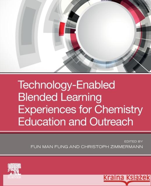 Technology-Enabled Blended Learning Experiences for Chemistry Education and Outreach Fun Man Fung Christoph Zimmermann 9780128228791