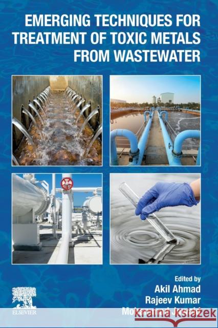 Emerging Techniques for Treatment of Toxic Metals from Wastewater Akil Ahmad Rajeev Kumar Mohammad Jawaid 9780128228807 Elsevier