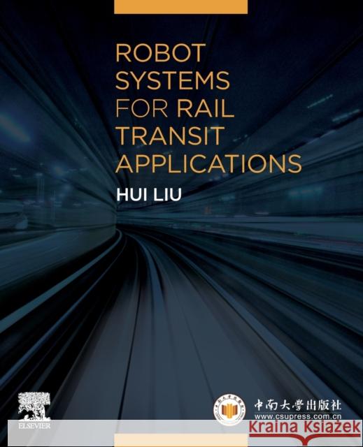 Robot Systems for Rail Transit Applications Hui Liu 9780128229682 Elsevier
