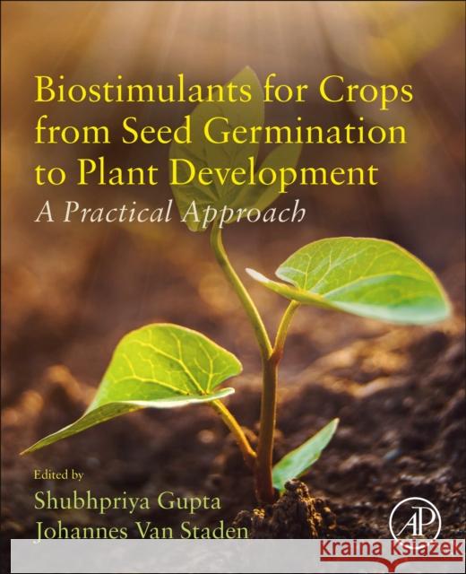 Biostimulants for Crops from Seed Germination to Plant Development: A Practical Approach Shubhpriya Gupta Johannes Va 9780128230480