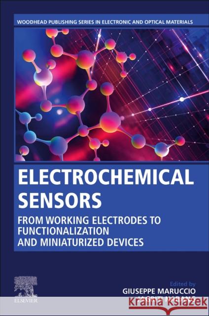 Electrochemical Sensors: From Working Electrodes to Functionalization and Miniaturized Devices Giuseppe Maruccio Jagriti Narang 9780128231487