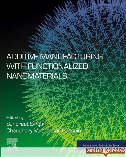 Additive Manufacturing with Functionalized Nanomaterials Sunpreet Singh Chaudhery Hussain 9780128231524 Elsevier
