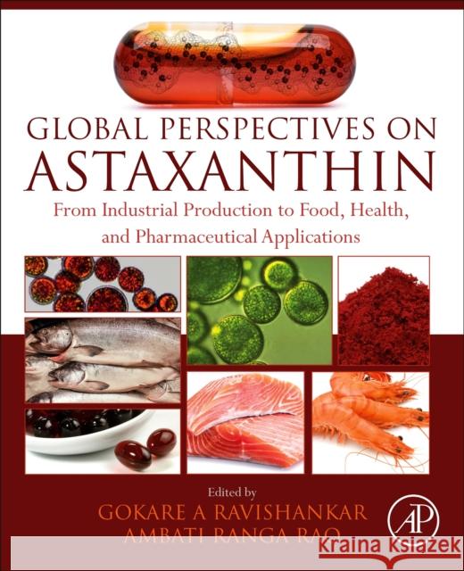 Global Perspectives on Astaxanthin: From Industrial Production to Food, Health, and Pharmaceutical Applications G. a. Ravishankar Ranga Rao Ambati 9780128233047