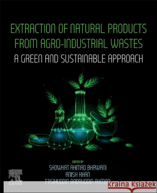 Extraction of Natural Products from Agro-Industrial Wastes: A Green and Sustainable Approach Bhawani, Showkat Ahmad 9780128233498 Elsevier