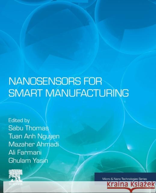 Nanosensors for Smart Manufacturing Sabu Thomas Tuan Anh Nguyen Mazaher Ahmadi 9780128233580