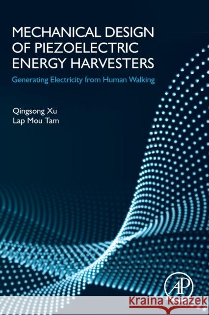 Mechanical Design of Piezoelectric Energy Harvesters: Generating Electricity from Human Walking Qingsong Xu Lap Mou Tam 9780128233641