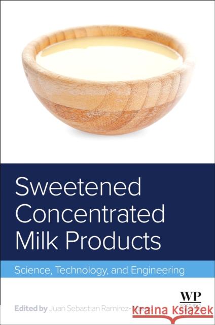 Sweetened Concentrated Milk Products: Science, Technology, and Engineering Juan Ramirez-Navas 9780128233733