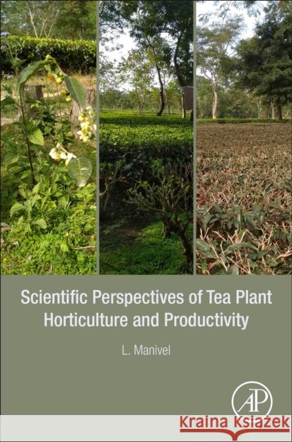 Scientific Perspectives of Tea Plant Horticulture and Productivity L. Manivel 9780128234440 Academic Press