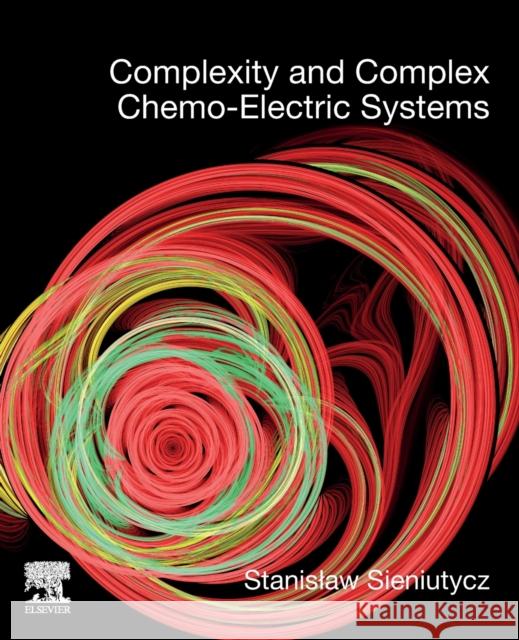 Complexity and Complex Chemo-Electric Systems Stanislaw Sieniutycz 9780128234600