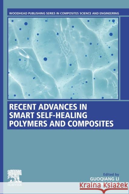Recent Advances in Smart Self-Healing Polymers and Composites Guoqiang Li Jizhou Fan Xiaming Feng 9780128234723 Woodhead Publishing
