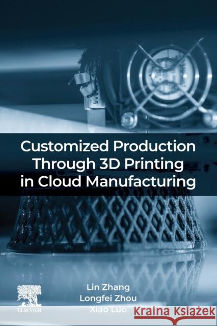 Customized Production Through 3D Printing in Cloud Manufacturing Luo Xiao Lin Zhang 9780128235010 Elsevier
