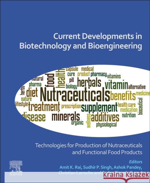 Current Developments in Biotechnology and Bioengineering: Technologies for Production of Nutraceuticals and Functional Food Products Amit K. Rai Sudhir P. Singh Ashok Pandey 9780128235065