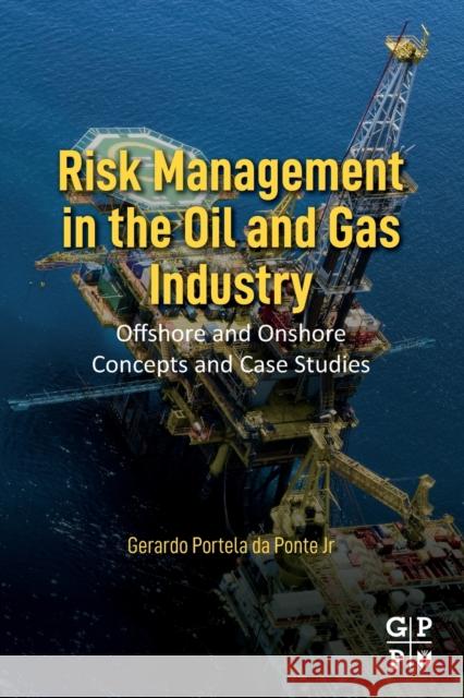 Risk Management in the Oil and Gas Industry: Offshore and Onshore Concepts and Case Studies Gerardo Portela Da Pont 9780128235331 Gulf Professional Publishing