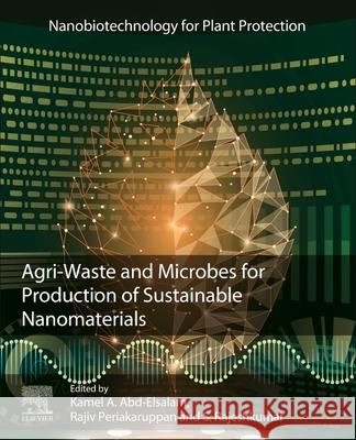 Agri-Waste and Microbes for Production of Sustainable Nanomaterials Kamel Ahmed Abd-Elsalam Rajiv Periakaruppan S. Rajeshkumar 9780128235751