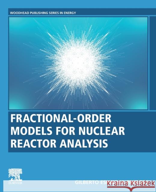 Fractional-Order Models for Nuclear Reactor Analysis Gilberto Espinosa Paredes 9780128236659 Woodhead Publishing