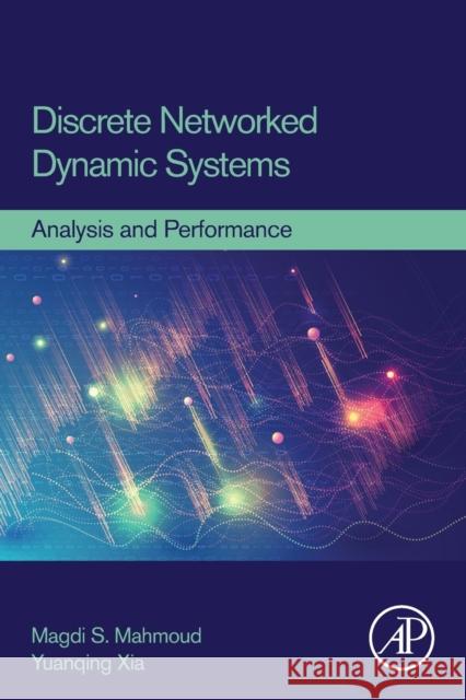 Discrete Networked Dynamic Systems: Analysis and Performance Magdi S. Mahmoud Yuanqing Xia 9780128236987