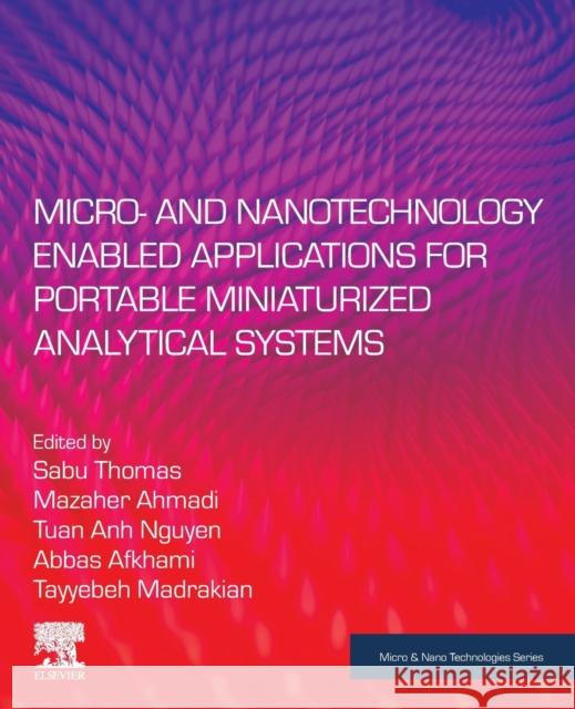 Micro- And Nanotechnology Enabled Applications for Portable Miniaturized Analytical Systems Sabu Thomas Mazaher Ahmadi Tuan Anh Nguyen 9780128237274