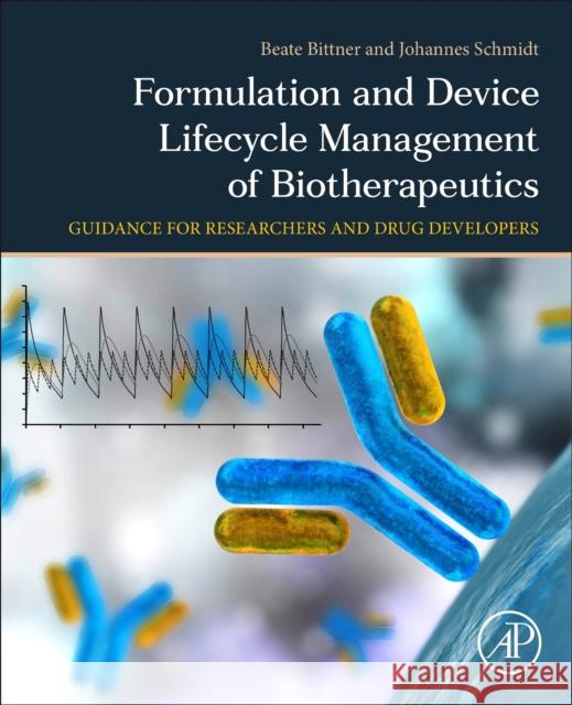 Formulation and Device Lifecycle Management of Biotherapeutics: A Guidance for Researchers and Drug Developers Johannes Schmidt Beate Bittner 9780128237410 Academic Press