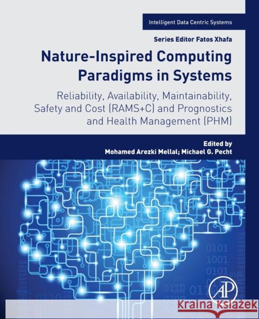 Nature-Inspired Computing Paradigms in Systems: Reliability, Availability, Maintainability, Safety and Cost (Rams+c) and Prognostics and Health Manage Mohamed Arezki Mellal Michael M. Pecht 9780128237496 Academic Press