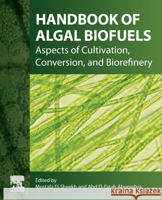 Handbook of Algal Biofuels: Aspects of Cultivation, Conversion, and Biorefinery Mostafa El-Sheekh Abd El-Fatah Abomohra 9780128237649 Elsevier