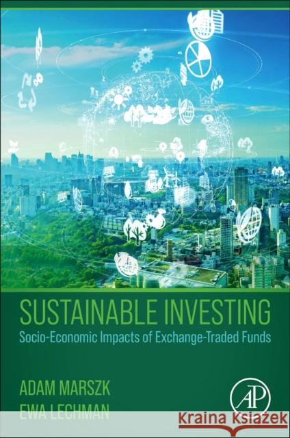 Sustainable Investing: Socio-Economic Impacts of Exchange-Traded Funds Marszk, Adam 9780128238714 Elsevier Science Publishing Co Inc
