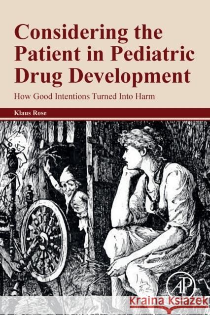 Considering the Patient in Pediatric Drug Development: How Good Intentions Turned Into Harm Klaus Rose 9780128238882 Academic Press