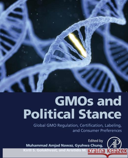 Gmos and Political Stance: Global Gmo Regulation, Certification, Labeling, and Consumer Preferences Muhammad Amjad Nawaz Gyuhwa Chung Kirill Sergeyevich Golokhvast 9780128239032 Academic Press