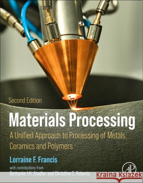 Materials Processing: A Unified Approach to Processing of Metals, Ceramics, and Polymers Lorraine F., PhD (Distinguished University Teaching Professor and Professor of Chemical Engineering and Materials Scienc 9780128239087