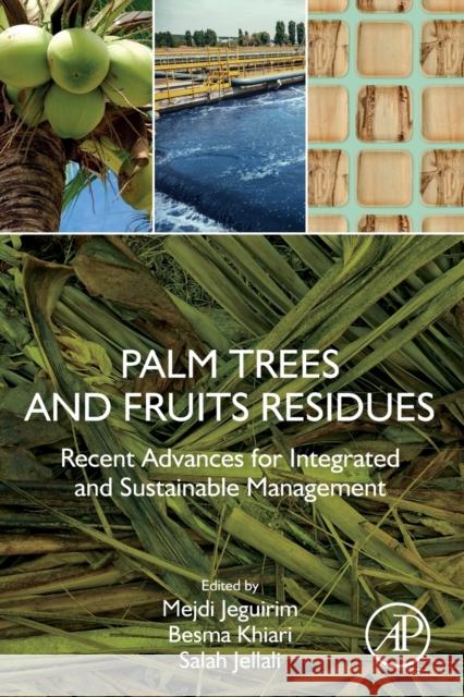 Palm Trees and Fruits Residues: Recent Advances for Integrated and Sustainable Management Mejdi Jeguirim Besma Khiari Salah Jellali 9780128239346 Academic Press