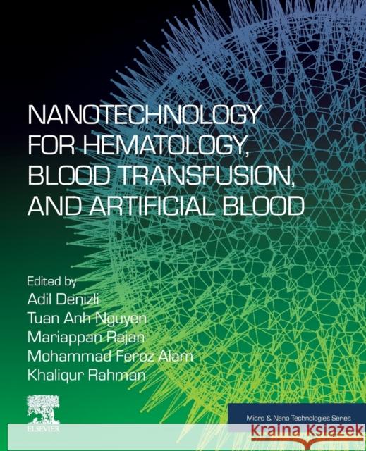 Nanotechnology for Hematology, Blood Transfusion, and Artificial Blood Adil Denizli Tuan Anh Nguyen Rajan Mariappan 9780128239711