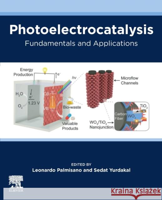 Photoelectrocatalysis: Fundamentals and Applications Leonardo Palmisano Sedat Yurdakal 9780128239896