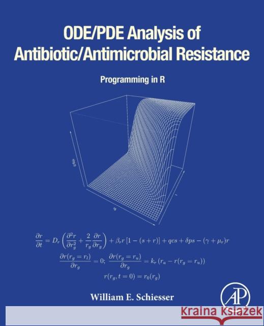 Ode/Pde Analysis of Antibiotic/Antimicrobial Resistance: Programming in R William E. Schiesser 9780128240021