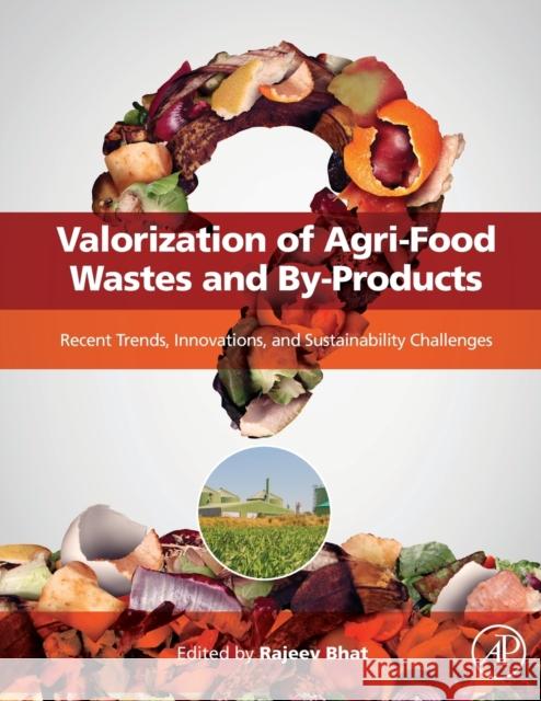 Valorization of Agri-Food Wastes and By-Products: Recent Trends, Innovations and Sustainability Challenges Rajeev Bhat 9780128240441
