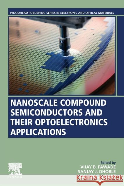 Nanoscale Compound Semiconductors and Their Optoelectronics Applications Vijay B. Pawade Sanjay J. Dhoble 9780128240625