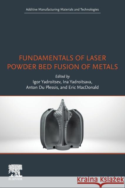 Fundamentals of Laser Powder Bed Fusion of Metals Igor Yadroitsev Ina Yadroitsava Anton D 9780128240908 Elsevier Science Publishing Co Inc