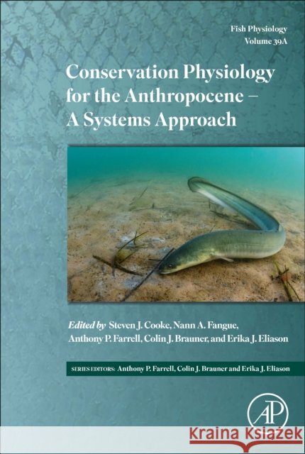 Conservation Physiology for the Anthropocene - A Systems Approach: Volume 39a Cooke, Steven J. 9780128242667 Elsevier Science Publishing Co Inc