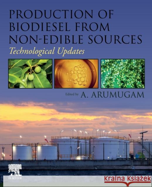 Production of Biodiesel from Non-Edible Sources: Technological Updates A. Arumugam 9780128242957 Elsevier