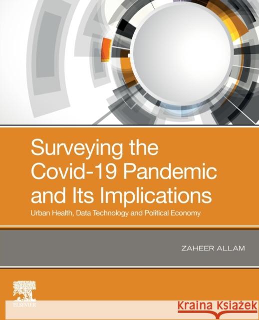 Surveying the Covid-19 Pandemic and Its Implications: Urban Health, Data Technology and Political Economy Zaheer Allam 9780128243138
