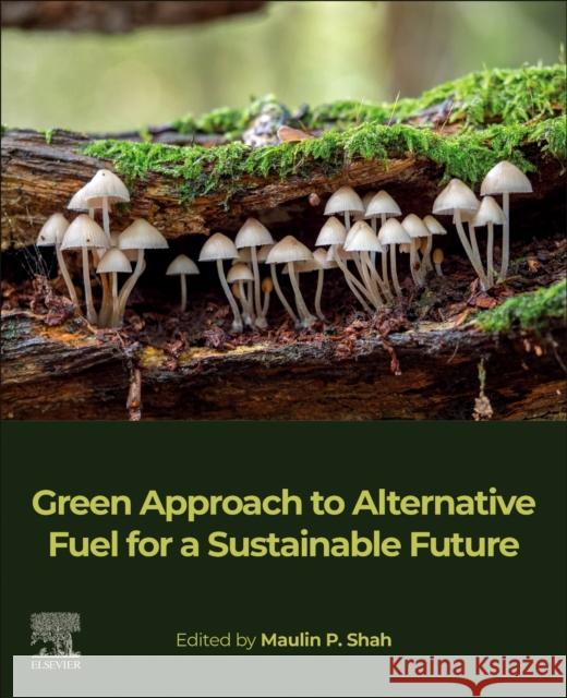 Green Approach to Alternative Fuel for a Sustainable Future Maulin P. P 9780128243183 Elsevier