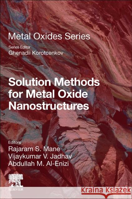 Solution Methods for Metal Oxide Nanostructures Rajaram S. Mane Vijaykumar Jadhav Abdullah M. Al-Enizi 9780128243534 Elsevier