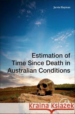 Estimation of Time Since Death in Australian Conditions Jarvis Hayman 9780128244241 Academic Press