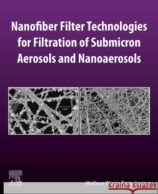 Nanofiber Filter Technologies for Filtration of Submicron Aerosols and Nanoaerosols Wallace Woon-Fon 9780128244685
