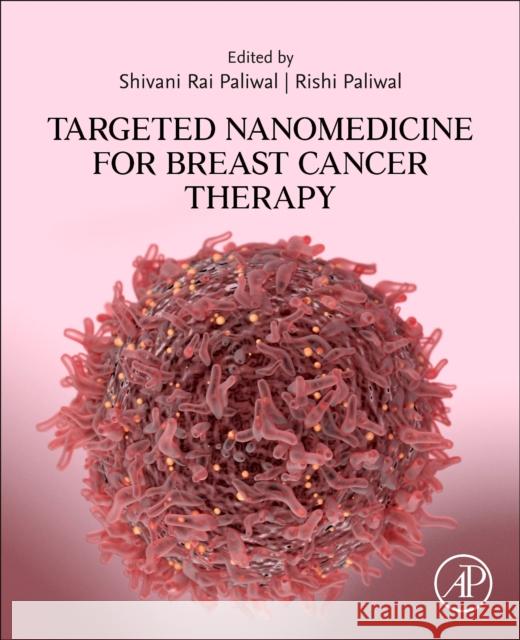 Targeted Nanomedicine for Breast Cancer Therapy Shivani Rai Paliwal Rishi Paliwal 9780128244760