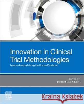 Innovation in Clinical Trial Methodologies: Lessons Learned During the Corona Pandemic Peter Schueler 9780128244906